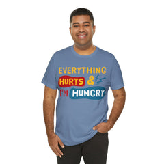 EVERYTHING HURTS And I'm Hungry - Unisex T-Shirt