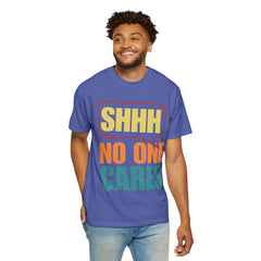 Unisex Garment-Dyed T-Shirt - 'Shhh No One Cares' Statement Tee