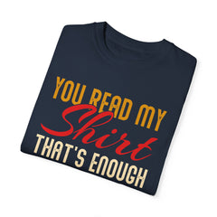 Humorous Unisex Garment-Dyed T-Shirt - "You Read My Shirt, That's Enough Social Interaction For One Day"