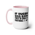 If Rugby Was Easy They'd Call It Football, 15 oz Mug