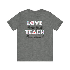 Teacher Tee Shirt - Unisex Jersey Short Sleeve Tee LOVE them first TEACH them second Quote