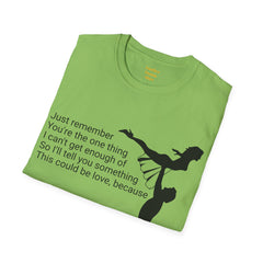 Just remember You're the one thing I can't get enough of So I'll tell you something This could be love, because / Dirty Dancing / Unisex Tee