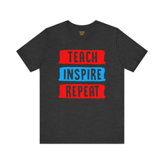 TEACH INSPIRE REPEAT  / Education / Teaching / Elementary /Middle / High School / Teachers / Bold / Unisex Jersey Short Sleeve T Shirt