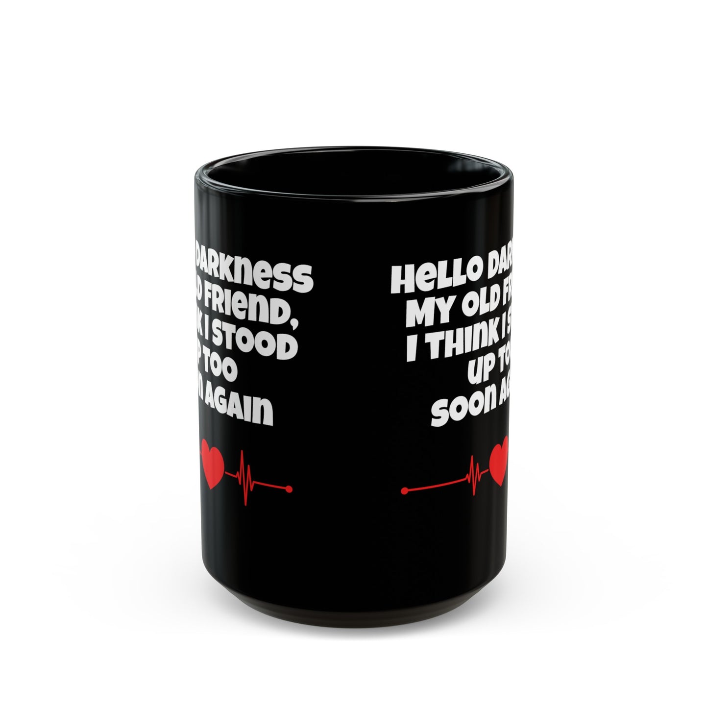 Hello Darkness My Old Friend, I Think I Stood Up Too Soon Again Graphic Black Mug (11oz, 15oz)