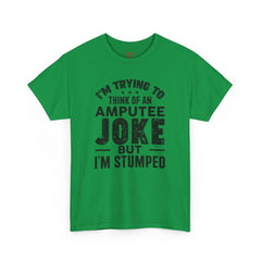 Im Trying to Come up with An AMPUTEE JOKE - Unisex T-Shirt