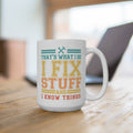 Thats What I Do - I Fix Stuff And I Know Things 15 oz Mug