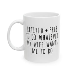 Retired + Free To Do Whatever My Wife Tells Me To Do Ceramic Mug, (11oz, 15oz)