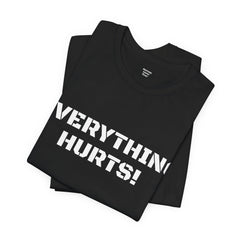 EVERYTHING HURTS  - Unisex T-Shirt