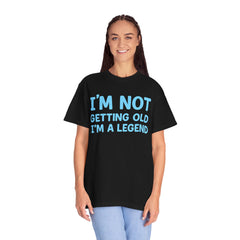 I’m Not Getting Old I’m A Legend T-Shirt — Funny Birthday Tee for Men & Women