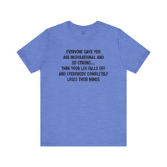 Funny Amputee Quote - Unisex Short Sleeve Tee,Amputee Awareness,Gift For Him,Gift For Her,Fun Amputee Gift,Leg Amputee,Limb Loss Awareness