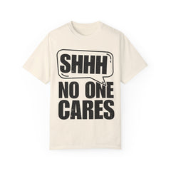 Unisex Garment-Dyed T-Shirt - 'Shhh No One Cares' Statement Tee