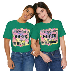 EVERYTHING HURTS And I'm Hungry - Unisex T-Shirt