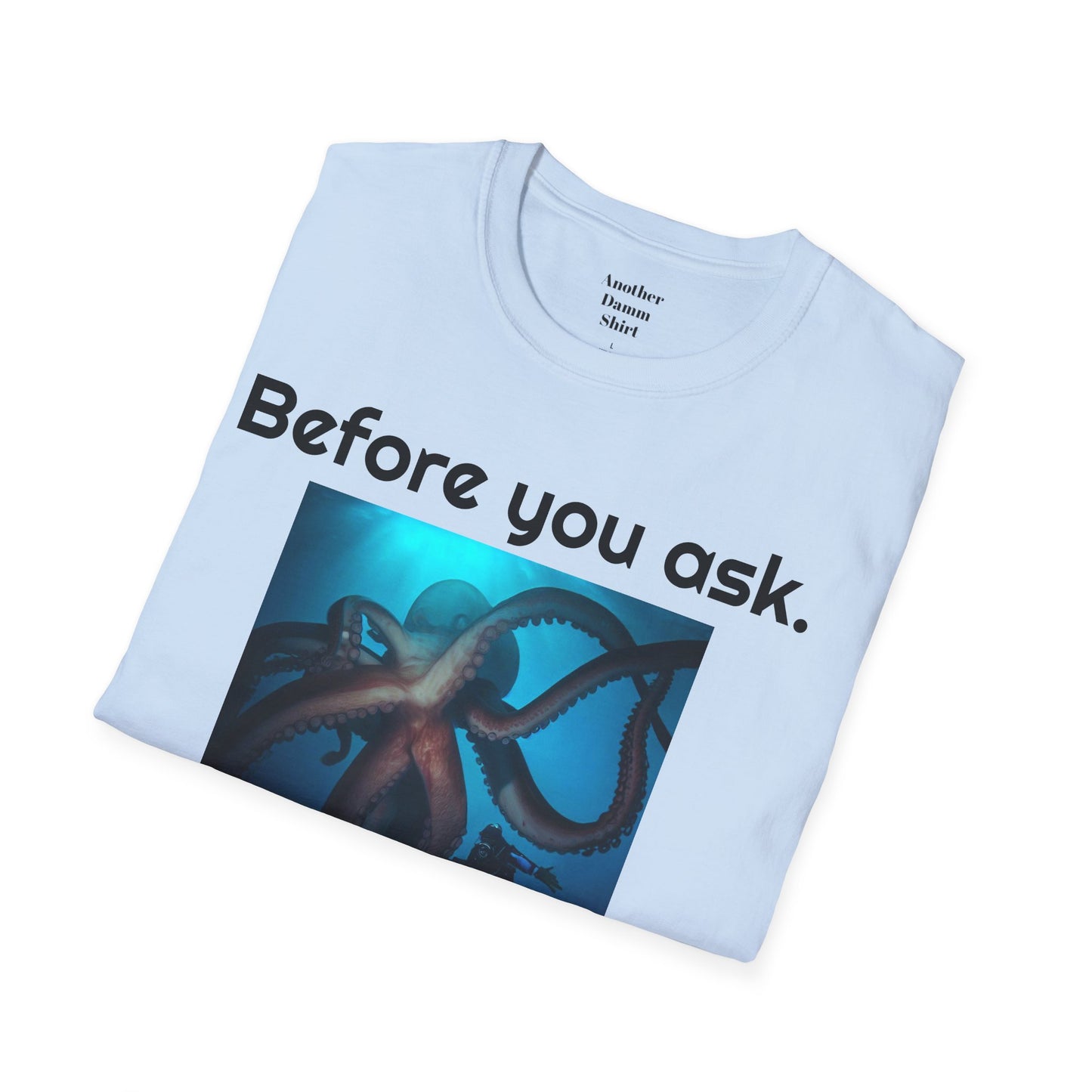 Before You Ask. Yes, it was a giant squid! - Unisex T Shirt