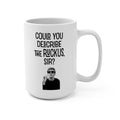 Could You Describe The Ruckus Sir, 15oz Ceramic Mug