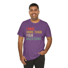Passover Tee - Unisex Jersey Short Sleeve Tee - I Have More Than Four Questions - Jewish Holiday Shirt