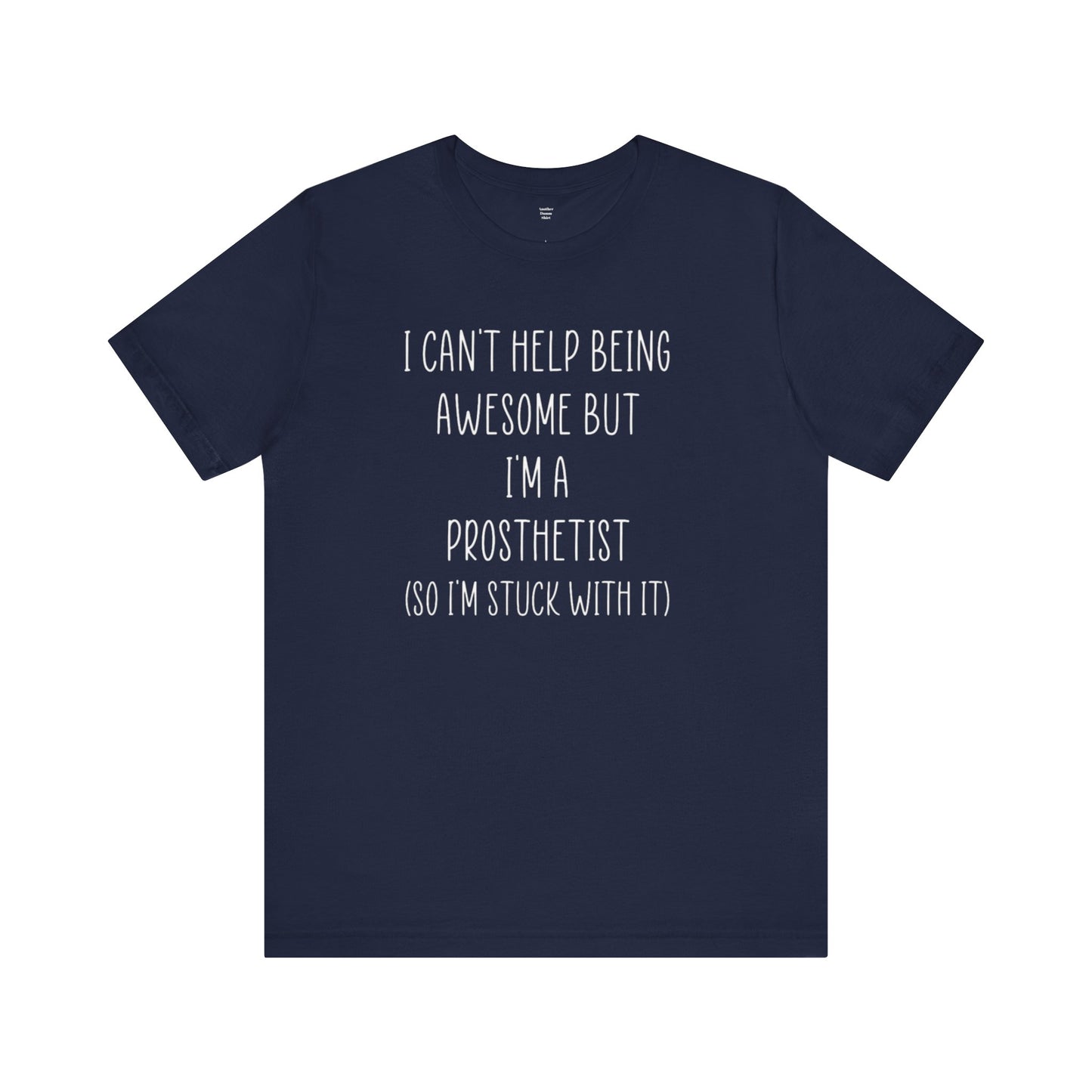 Prosthetist Awesome and Stuck With It - Graphic Unisex T Shirt