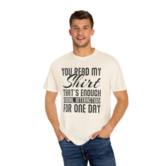 Humorous Unisex Garment-Dyed T-Shirt - "You Read My Shirt, That's Enough Social Interaction For One Day"