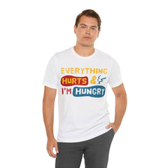 EVERYTHING HURTS And I'm Hungry - Unisex T-Shirt