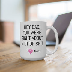 HEY DAD You Were Right About Alot Of Shit, Personalized Gift, Funny Dad Mug, Fathers Day Gift, Gift For Him, Dad Fun Mug, Dad Birthday Gift