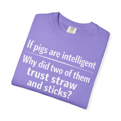 Critical Thinking T-Shirt — “If pigs are intelligent why did two of them trust straw and sticks?” Funny Educational Tee