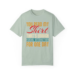 Humorous Unisex Garment-Dyed T-Shirt - "You Read My Shirt, That's Enough Social Interaction For One Day"