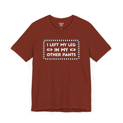 I Left My Leg in My Other Pants - Unisex Jersey Short Sleeve Tee | Amputee Awareness,Limb Awareness,Leg Amputee,Gift For Him, Gift For Her