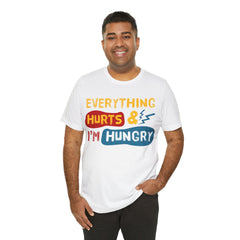 EVERYTHING HURTS And I'm Hungry - Unisex T-Shirt