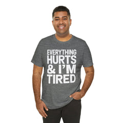 EVERYTHING HURTS & I'M TIRED - Unisex T-Shirt