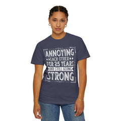 Annoying Each Other 25 Years Strong Unisex Garment-Dyed T-Shirt - Perfect Gift for Couples and Anniversaries