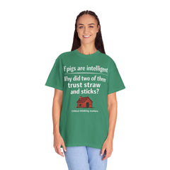 Critical Thinking T-Shirt — “If pigs are intelligent why did two of them trust straw and sticks?” Funny Educational Tee