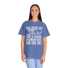 Humorous Unisex Garment-Dyed T-Shirt - "You Read My Shirt, That's Enough Social Interaction For One Day"