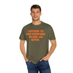 I Intend To Live Forever, Comfort Colors Unisex Garment-Dyed T-shirt