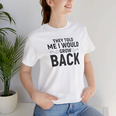 They Told Me I would Grow Back - Unisex Jersey Short Sleeve Tee