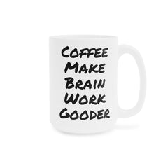 Coffee Make Brain Work Gooder - GiftForHim, GiftForHer, OfficeMug, GagGift, 11oz15oz20ozMugs, SarcasticMug, CoffeeLoverGift, QuirkyMug.