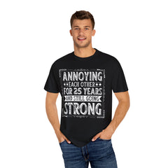 Annoying Each Other 25 Years Strong Unisex Garment-Dyed T-Shirt - Perfect Gift for Couples and Anniversaries