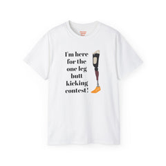 I'm Here For The One Leg Butt Kicking Contest - Unisex Ultra Cotton Tee | Amputee Humor, Leg Amputee, Limb Awareness, Prosthetic Humor