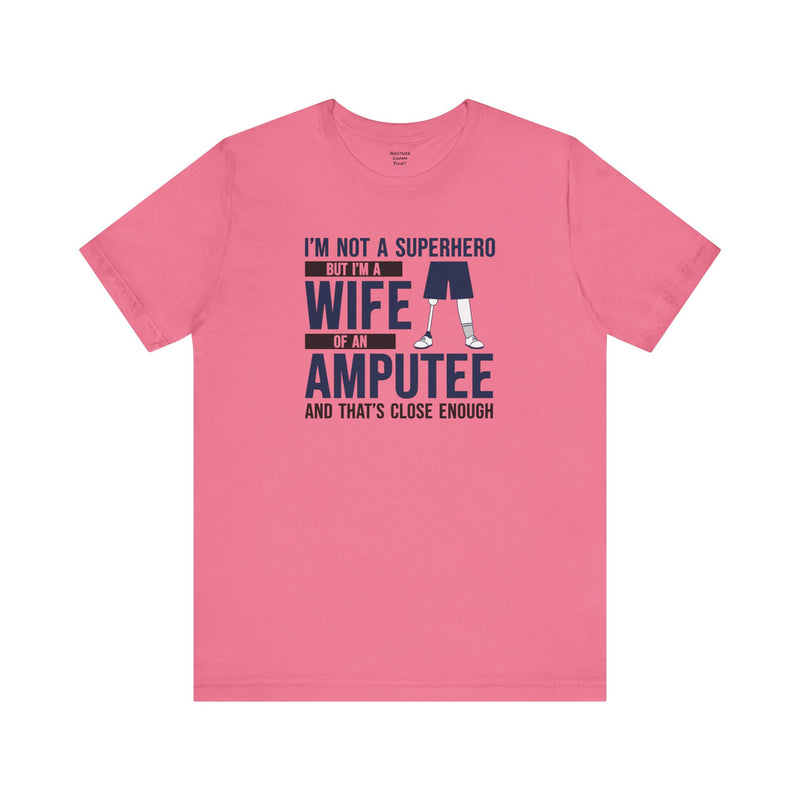 Wife of an Amputee Quote - Unisex Short Sleeve Tee,Amputee Awareness,Leg Amputee,Arm Amputee,Gift For Her,Limb Awareness,Gift for Wife