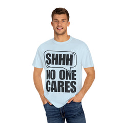 Unisex Garment-Dyed T-Shirt - 'Shhh No One Cares' Statement Tee