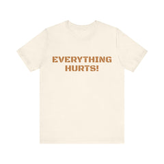 EVERYTHING HURTS  - Unisex T-Shirt