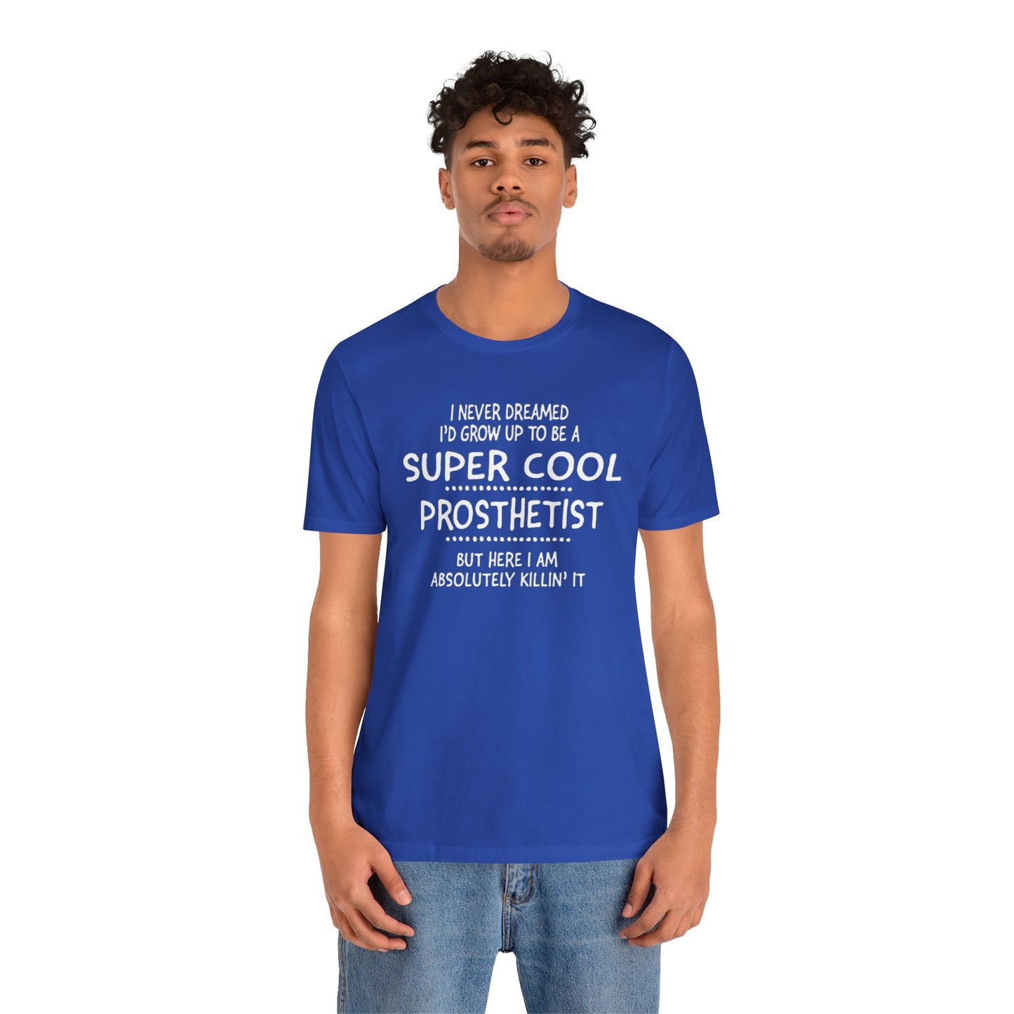 Super Cool Prosthetist Quote - Graphic Unisex T Shirt