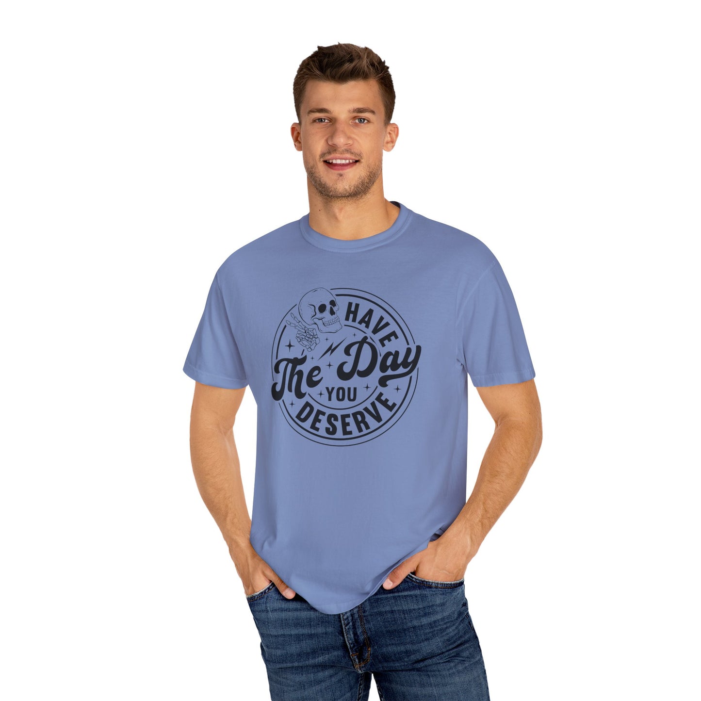 Have The Day You Deserve Shirt - Stylish Unisex T Shirt