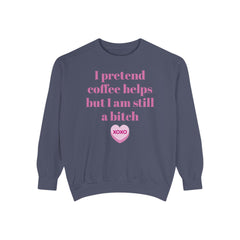Sarcastic Coffee Sweatshirt — "I Pretend Coffee Helps but I Am Still a Bitch"