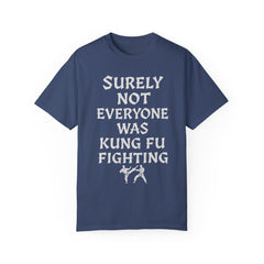 Funny Unisex T-Shirt - "Surely Not Everyone Was Kung Fu Fighting"