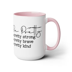 Be Pretty - pretty strong - pretty brave - pretty kind - 15 oz Two Tone Mug