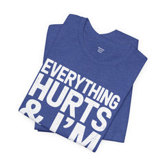 EVERYTHING HURTS & I'M TIRED - Unisex T-Shirt