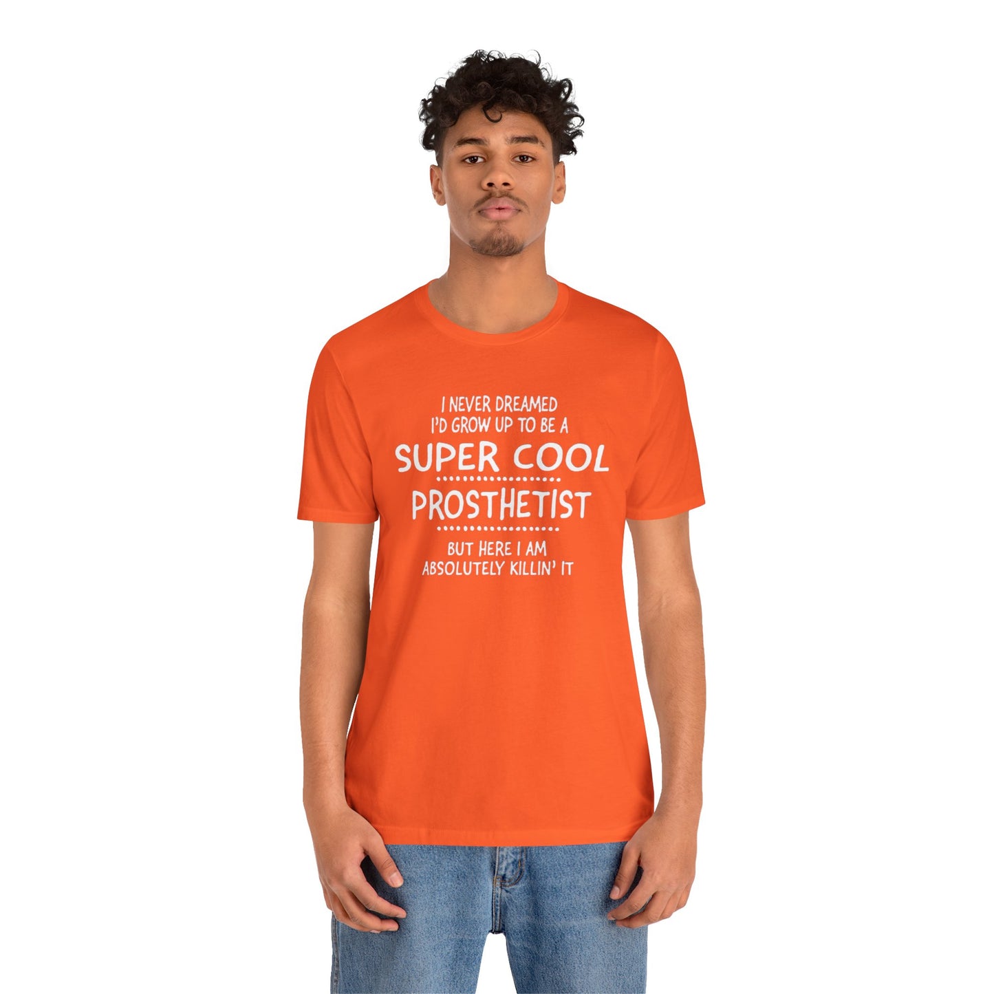 Super Cool Prosthetist Quote - Graphic Unisex T Shirt