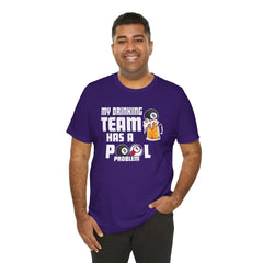My Drinking Team Has A Pool Problem - Graphic Unisex Jersey Short Sleeve Tee