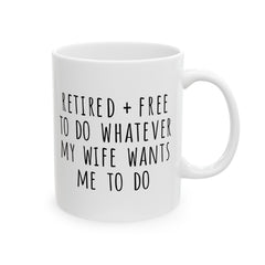 Retired + Free To Do Whatever My Wife Tells Me To Do Ceramic Mug, (11oz, 15oz)