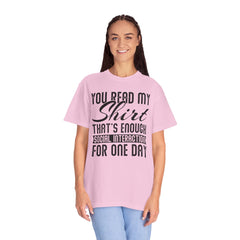 Humorous Unisex Garment-Dyed T-Shirt - "You Read My Shirt, That's Enough Social Interaction For One Day"