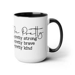 Be Pretty - pretty strong - pretty brave - pretty kind - 15 oz Two Tone Mug